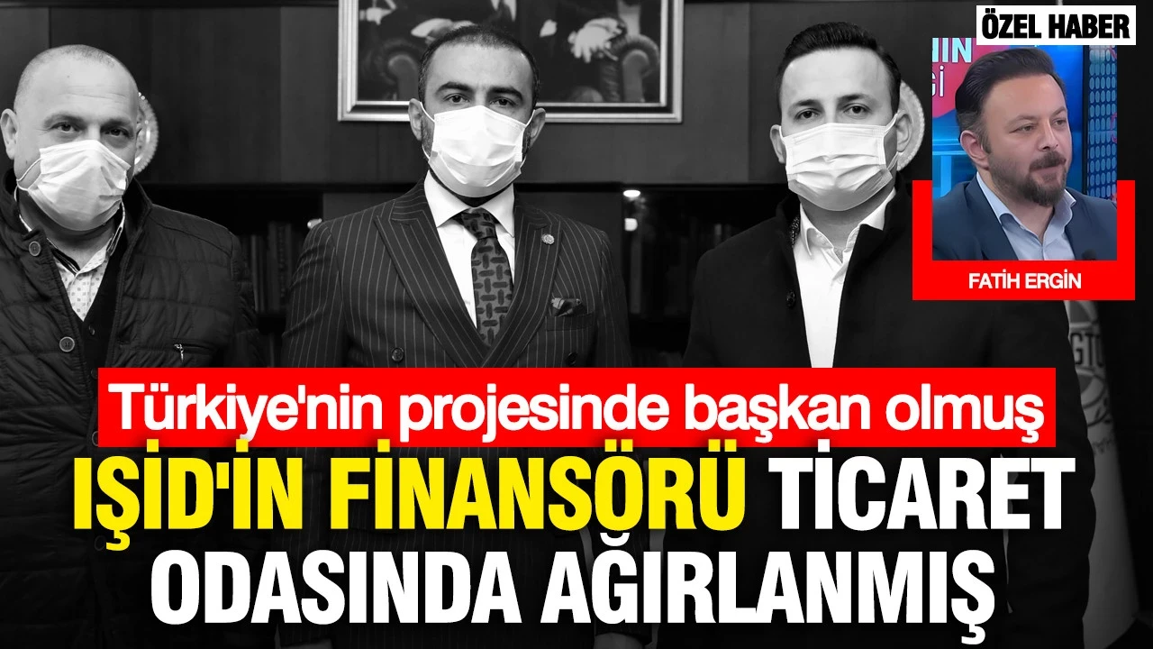 IŞİD'in finansörü ticaret odasında ağırlanmış: Türkiye'nin projesinde başkan olmuş