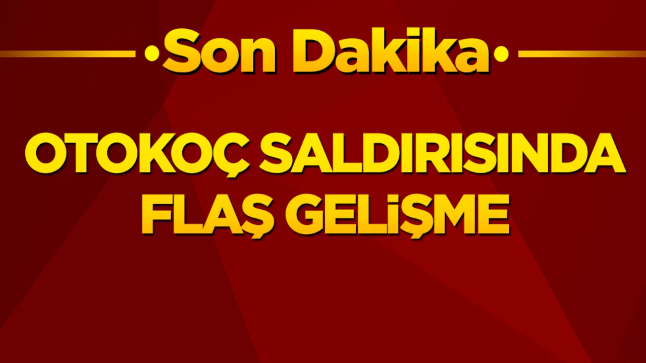 Otokoç saldırısında flaş gelişme!