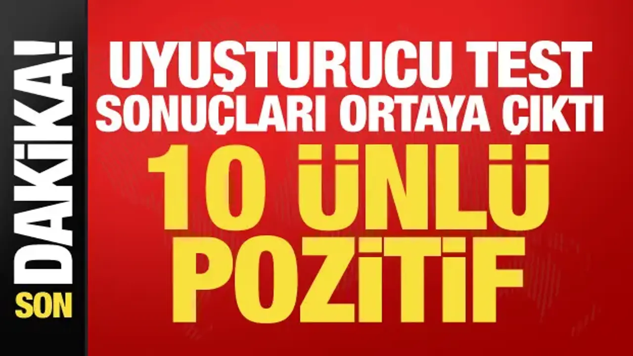 Ünlülere yönelik uyuşturucu operasyonu! 10 ismin testi pozitif çıktı