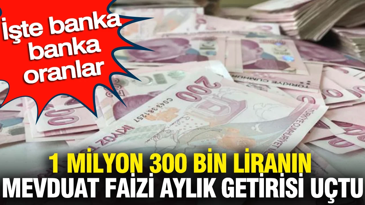 1 milyon 300 bin liranın mevduat faizi aylık getirisi uçtu: İşte banka banka oranlar