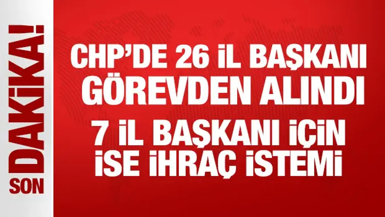 Son Dakika: CHP'de 26 il başkanı görevden alındı
