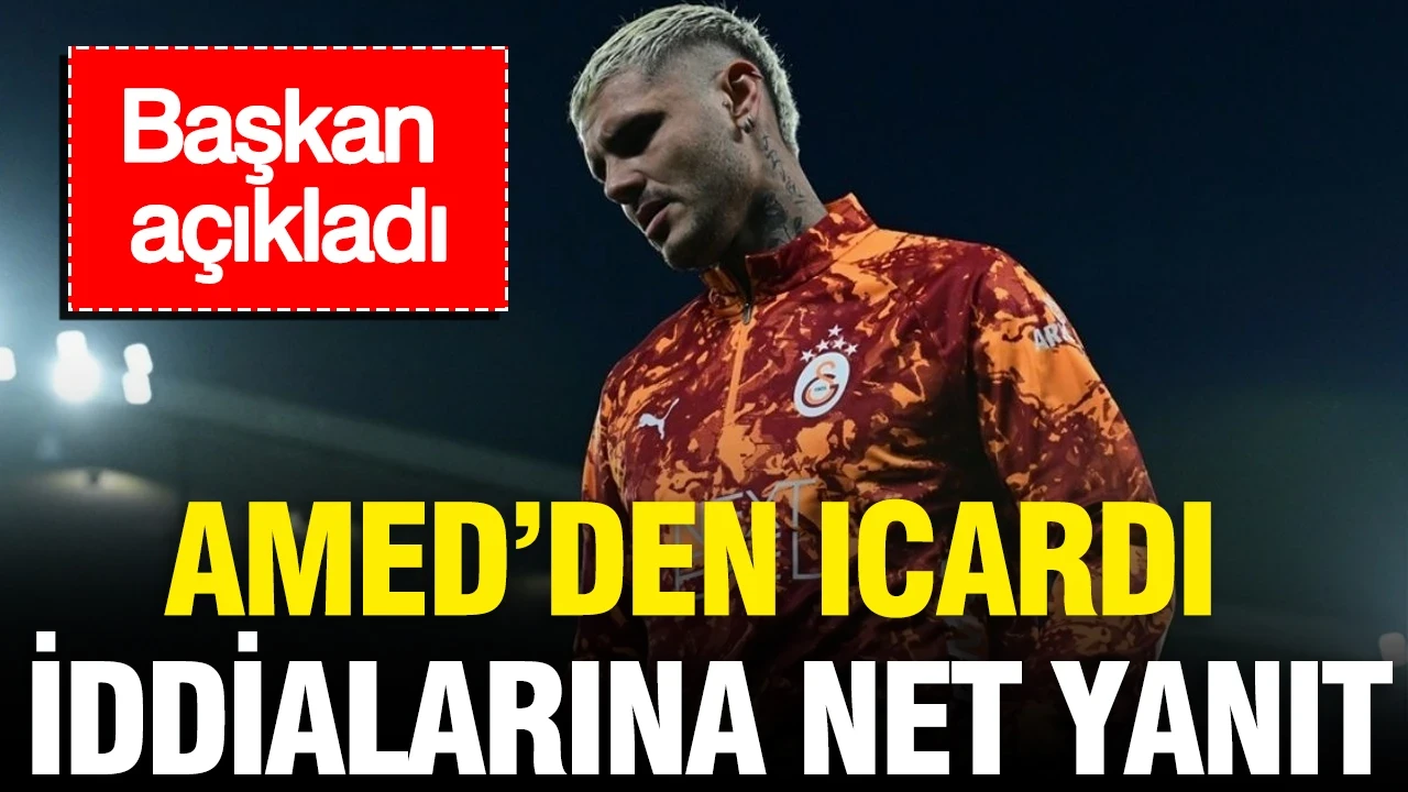 Amed’den Icardi iddialarına net yanıt: Başkan açıkladı