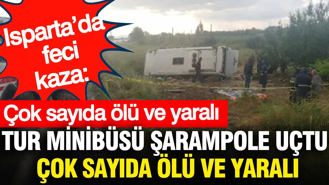 Isparta’da feci kaza: Tur minibüsü şarampole uçtu: Çok sayıda ölü ve yaralı