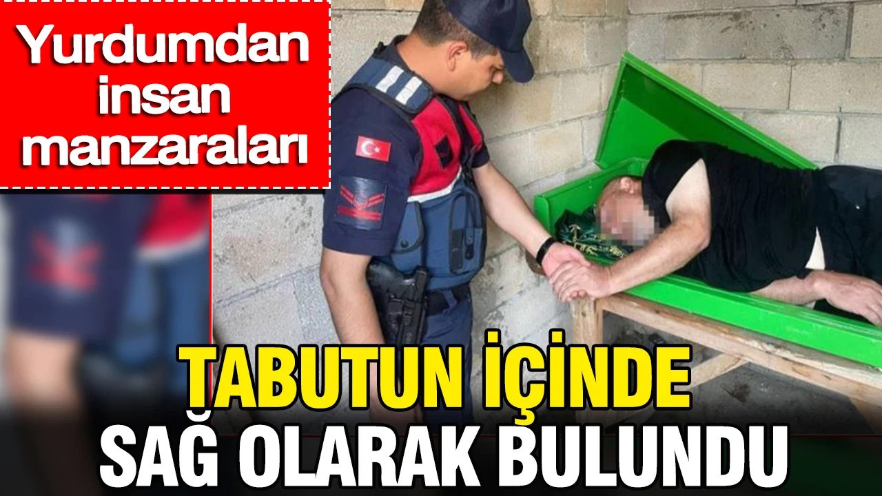 Tabutun içinde sağ olarak bulundu: Yurdumdan insan manzaraları