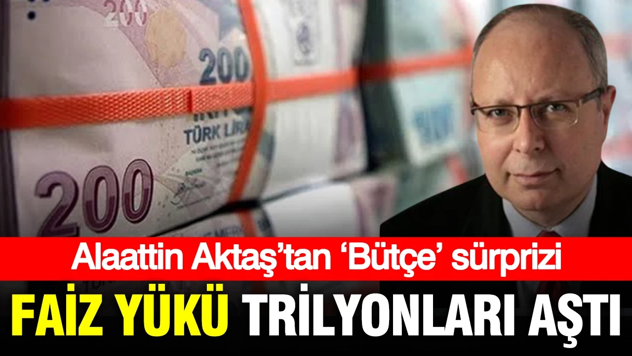 Alaattin Aktaş’tan ‘Bütçe’ sürprizi: Faiz yükü trilyonları aşıyor