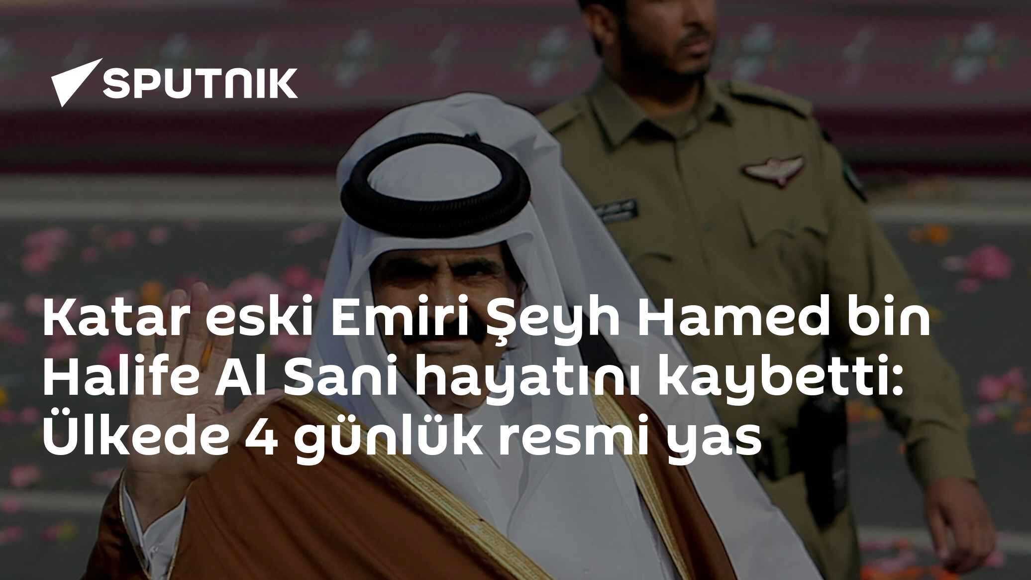 Katar eski Emiri Şeyh Hamed bin Halife Al Sani hayatını kaybetti: Ülkede 4 günlük resmi yas