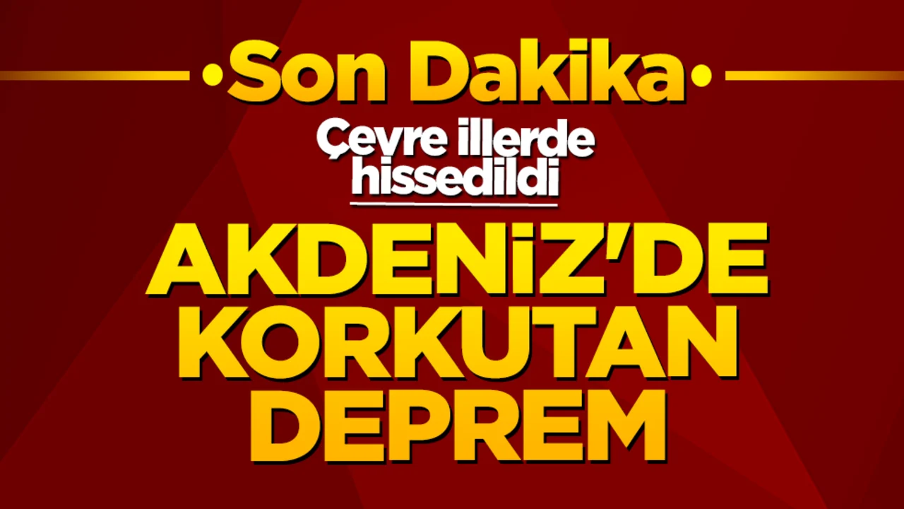 Son dakika! Akdeniz’de korkutan deprem! Çevre illerde hissedildi