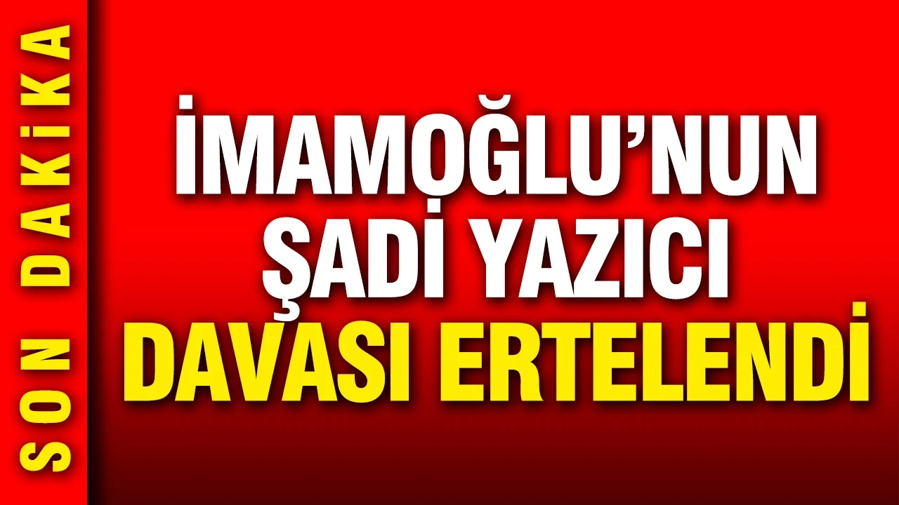 İmamoğlu'nun Şadi Yazıcı davası ertelendi
