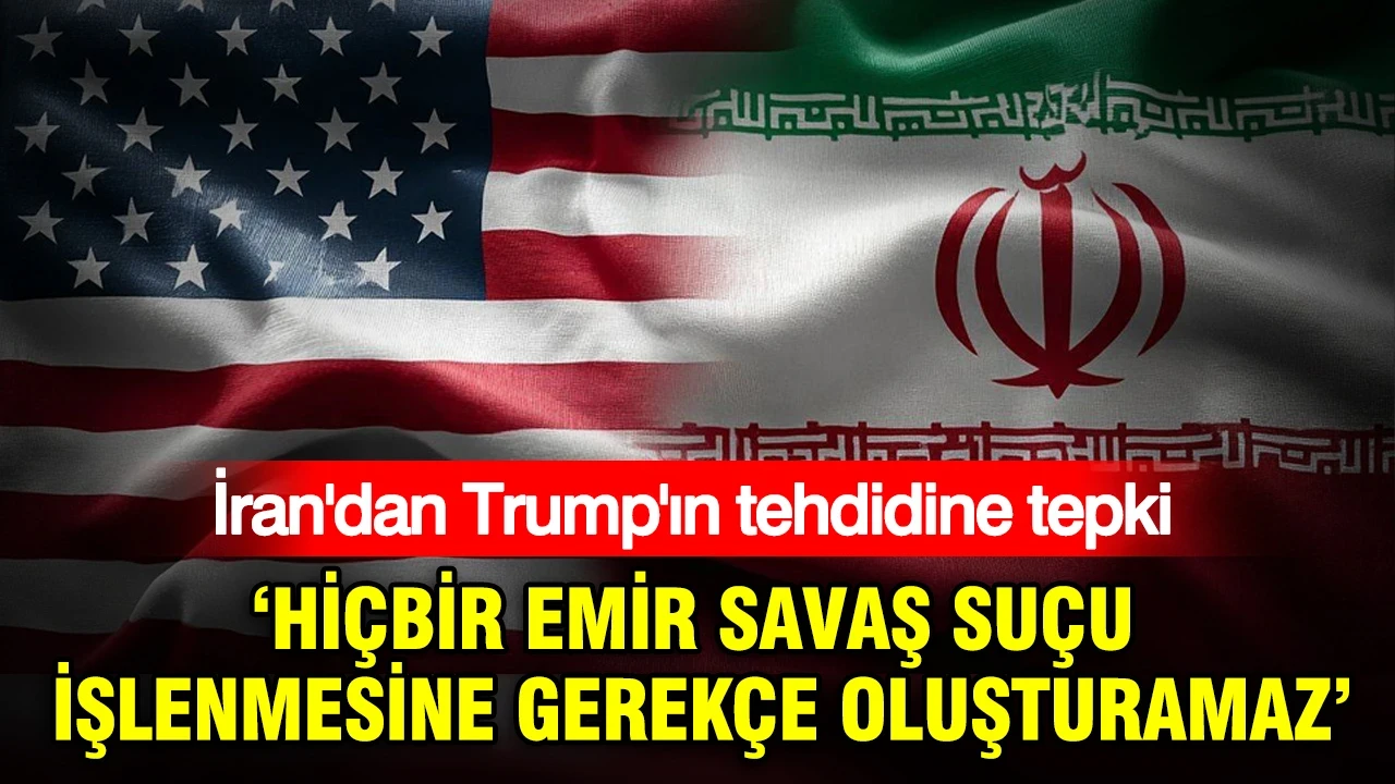 İran'dan Trump'ın tehdidine tepki: Hiçbir emir savaş suçu işlenmesine gerekçe oluşturamaz