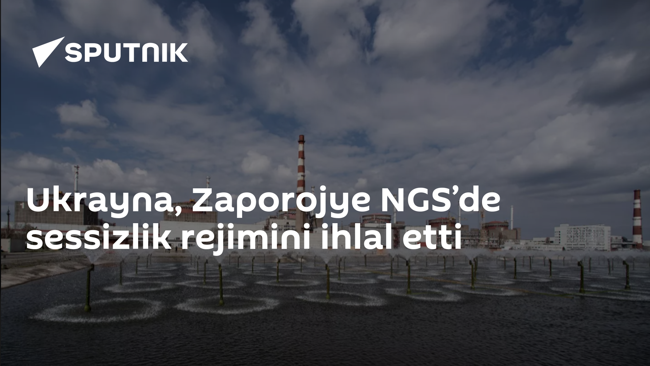Ukrayna, Zaporojye NGS’de sessizlik rejimini ihlal etti
