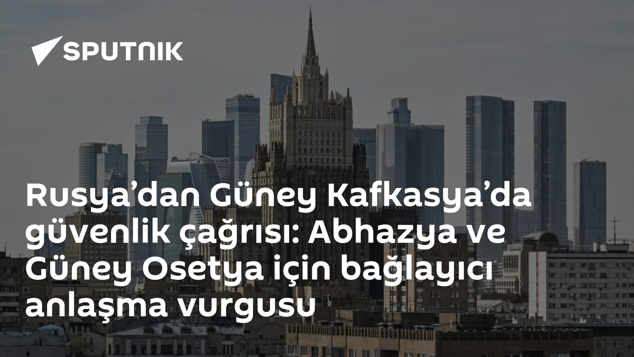 Rusya’dan Güney Kafkasya’da güvenlik çağrısı: Abhazya ve Güney Osetya için bağlayıcı anlaşma vurgusu