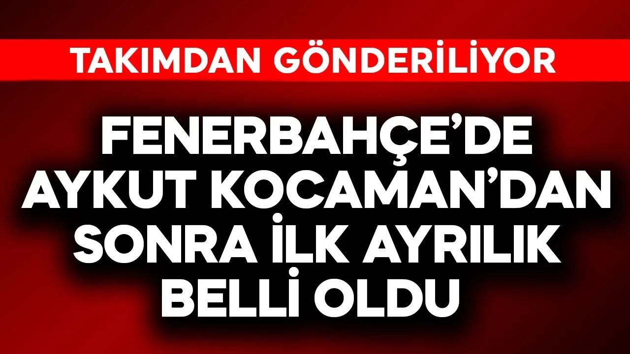 Fenerbahçe'de Aykut Kocaman'dan sonra ilk ayrılık belli oldu! Takımdan gönderiliyor