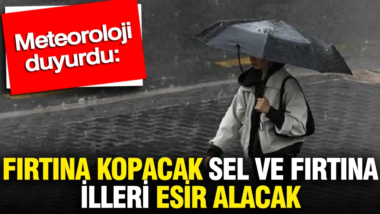 Meteoroloji duyurdu: Fırtına kopacak sel ve fırtına illeri esir alacak