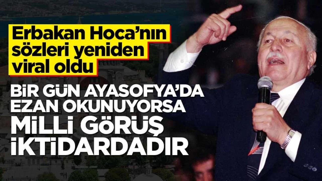 Erbakan Hoca’nın sözleri yeniden viral oldu! Bir gün Ayasofya’da ezan okunuyorsa Milli Görüş iktidardadır