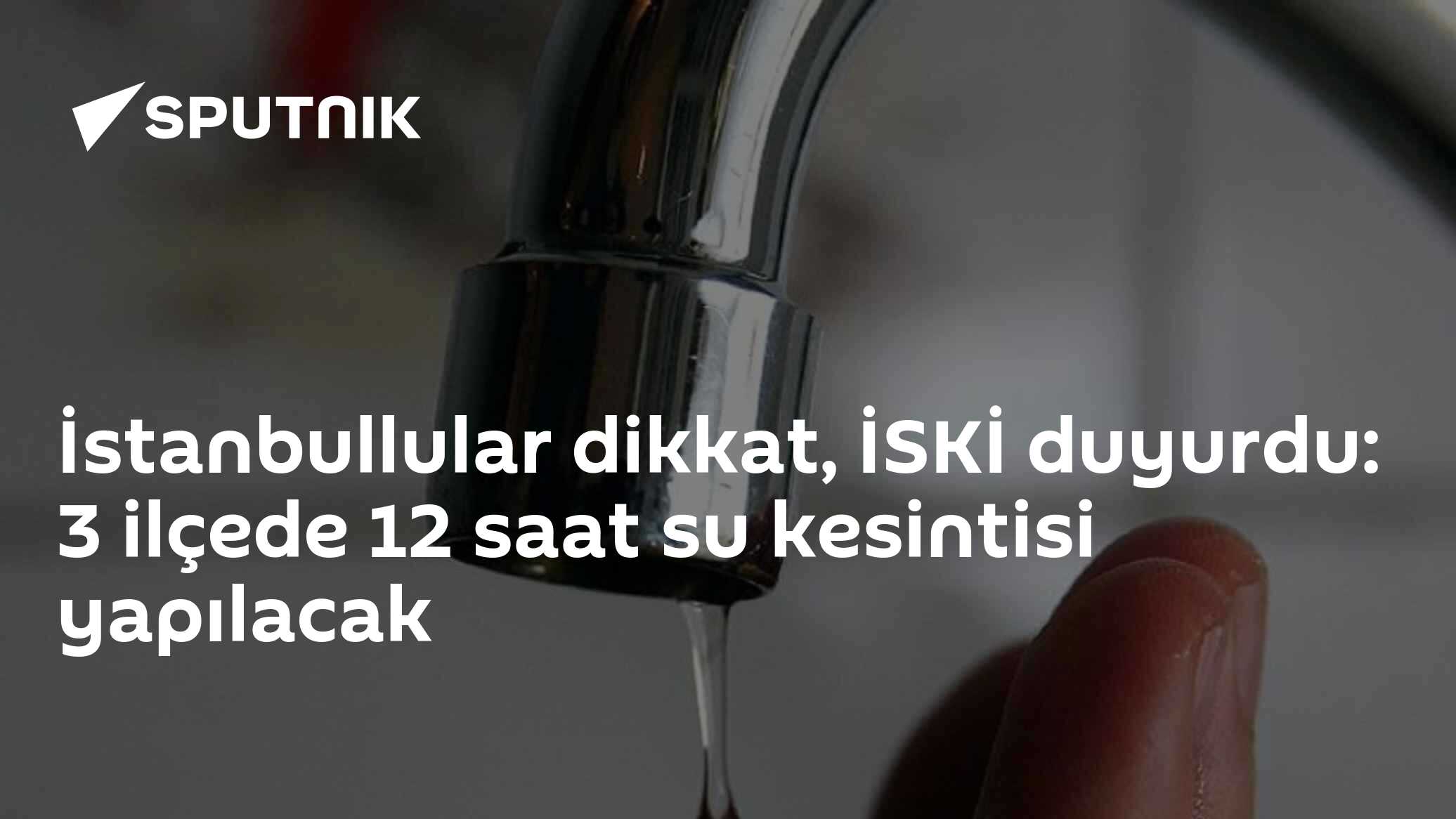 İstanbullular dikkat, İSKİ duyurdu: 3 ilçede 12 saat su kesintisi yapılacak