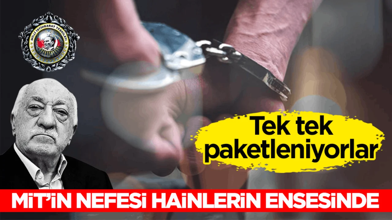 Tek tek paketleniyorlar! MİT’in nefesi hainlerin ensesinde