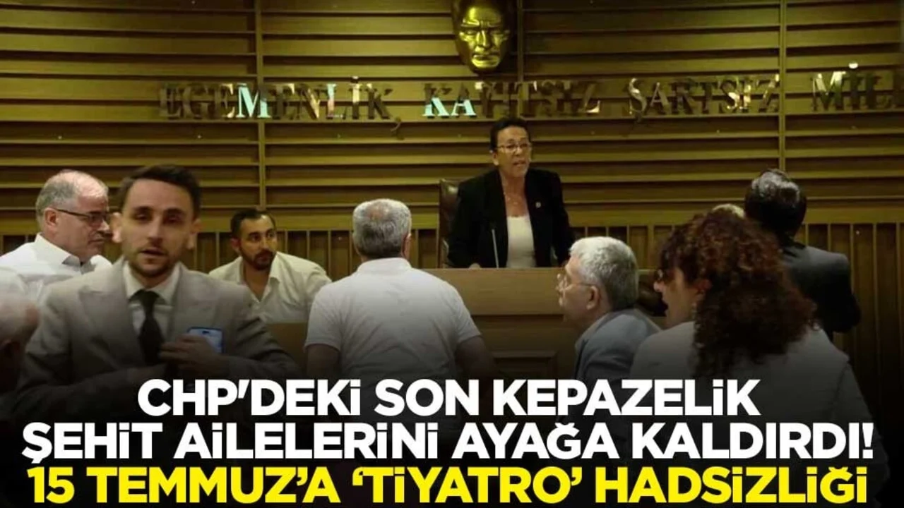 CHP'deki son kepazelik şehit ailelerini ayağa kaldırdı! 15 Temmuz’a ’tiyatro’ hadsizliği