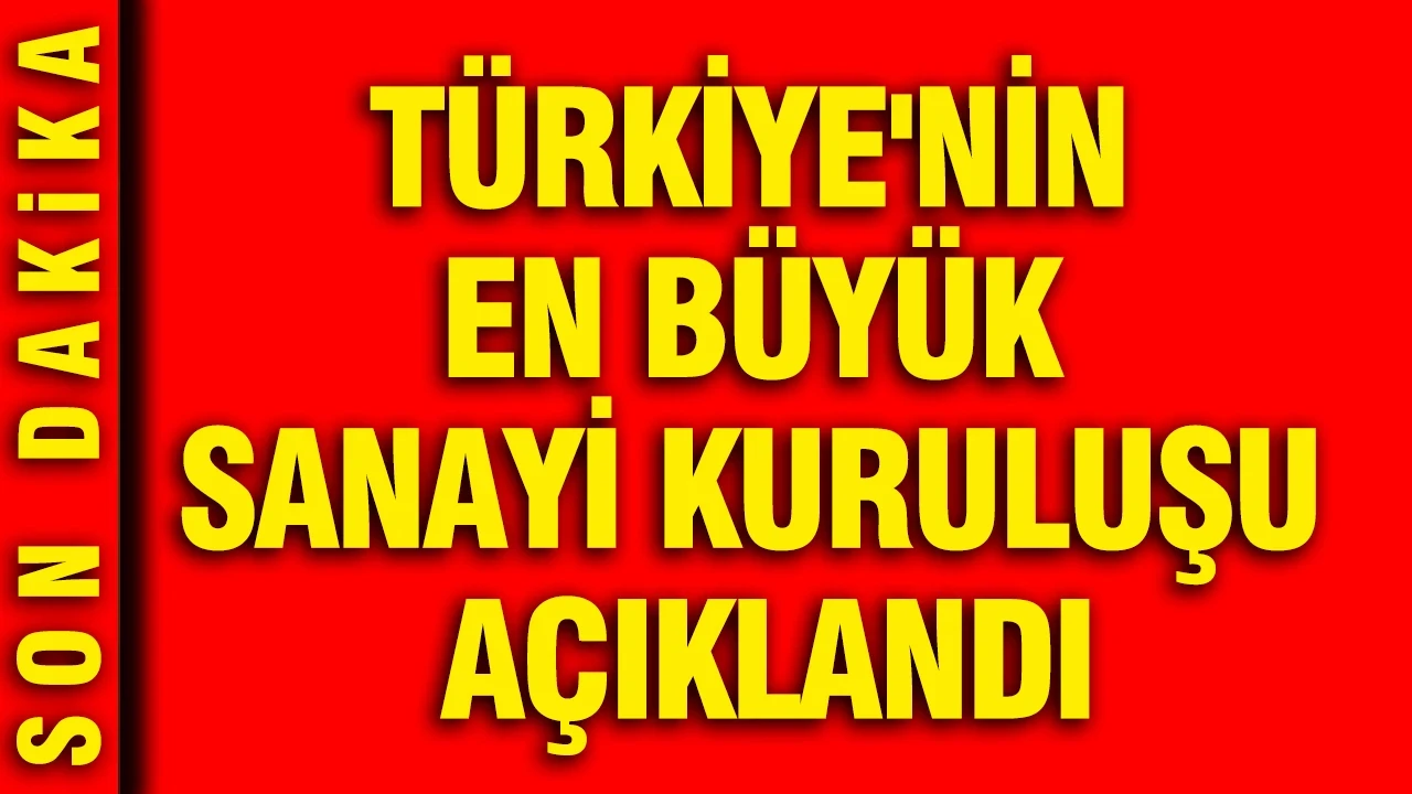 Türkiye'nin en büyük sanayi kuruluşu açıklandı