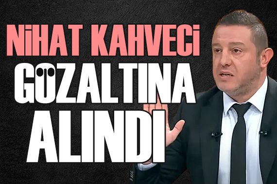 Nihat Kahveci gözaltına alındı
