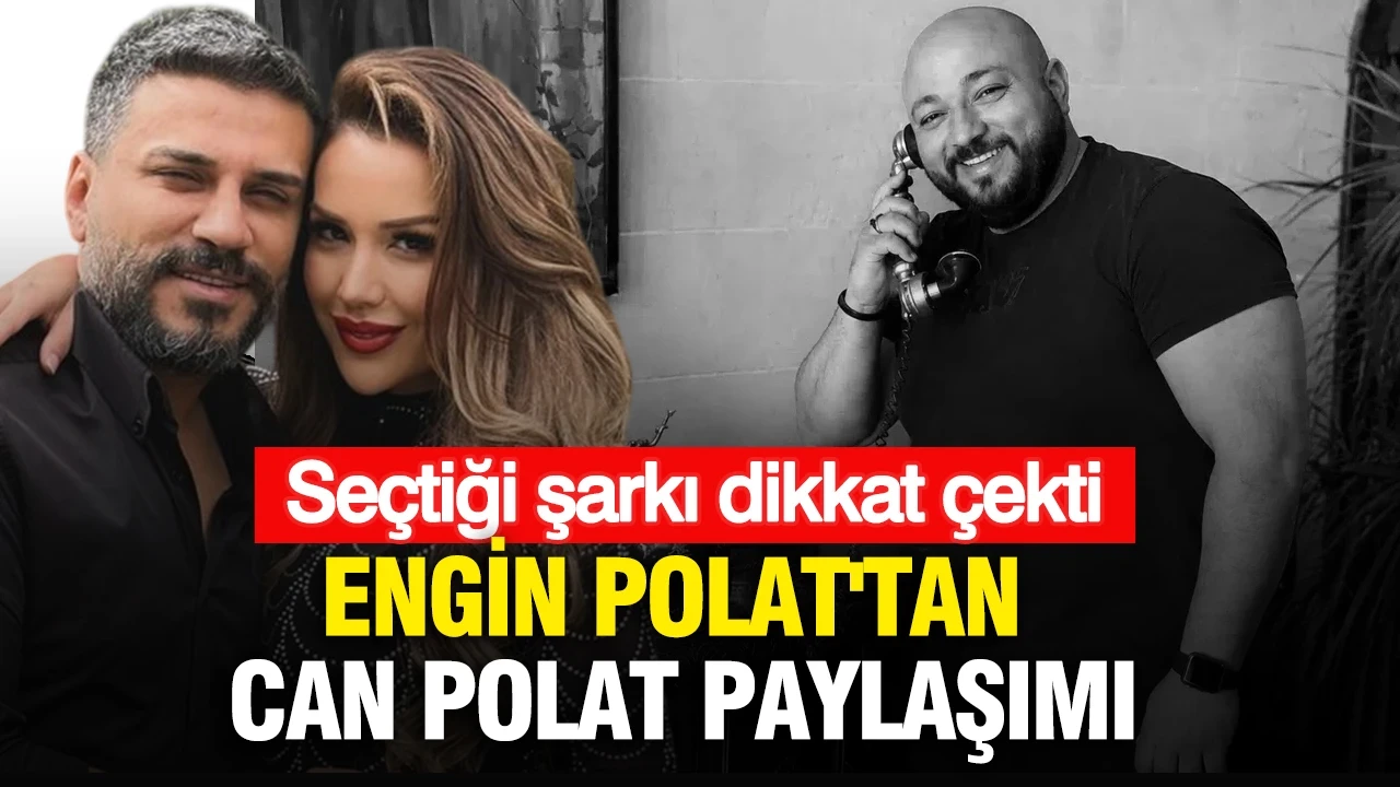 Engin Polat'tan Can Polat paylaşımı: Seçtiği şarkı dikkat çekti