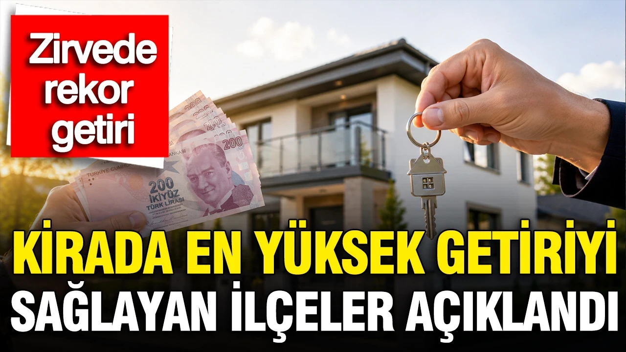 Kira getirisi en yüksek ilçeler açıklandı: Zirvede rekor getiri