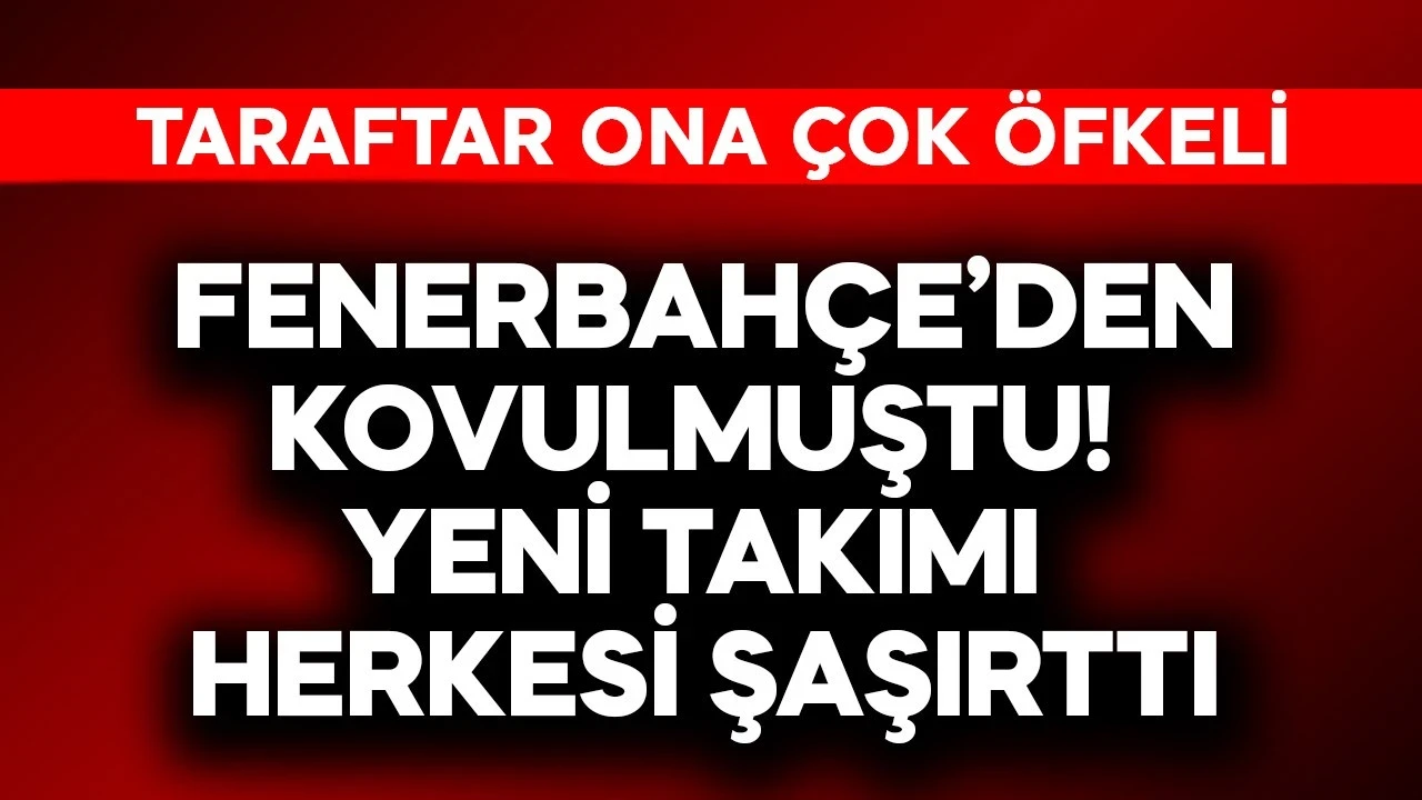 Fenerbahçe'den kovulmuştu! Yeni takımı herkesi şaşırttı