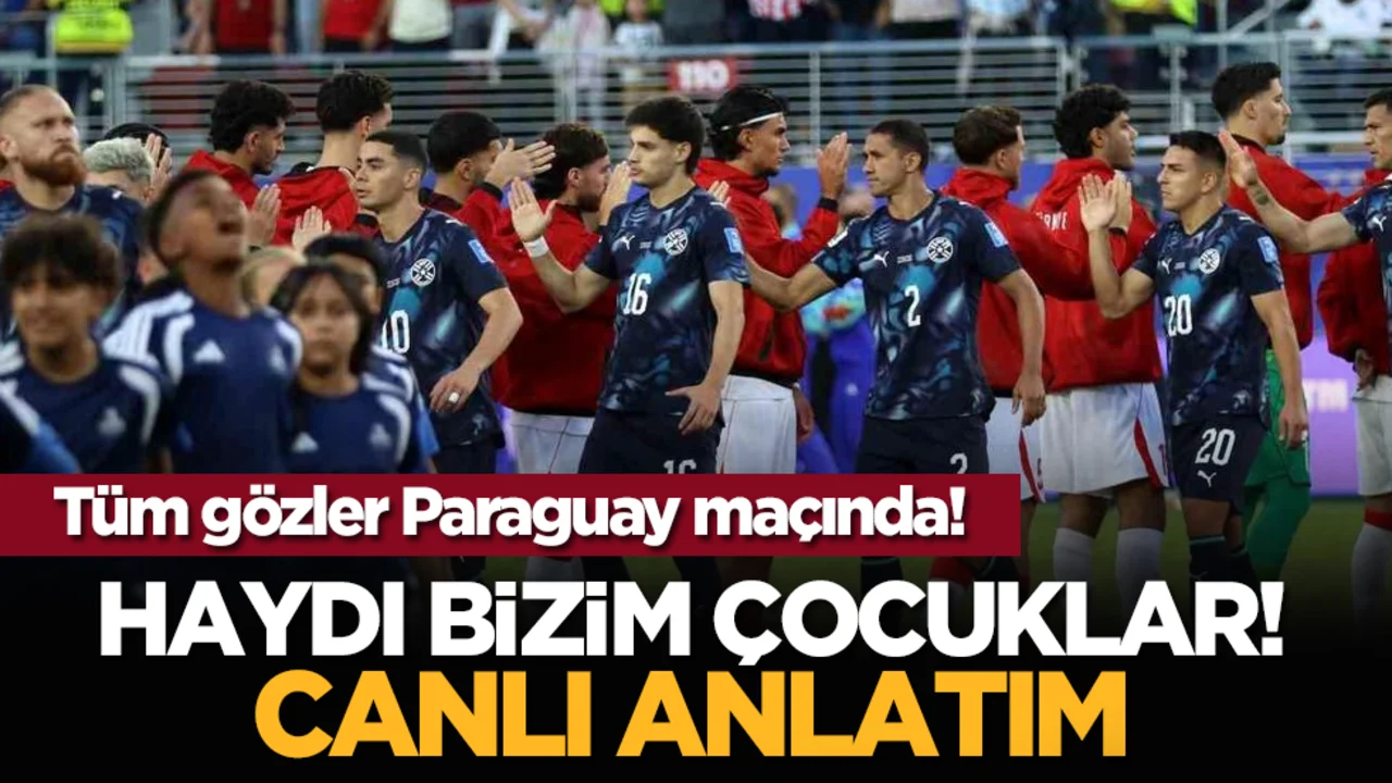 Tüm gözler Paraguay maçında! Haydi Bizim Çocuklar! Canlı anlatım