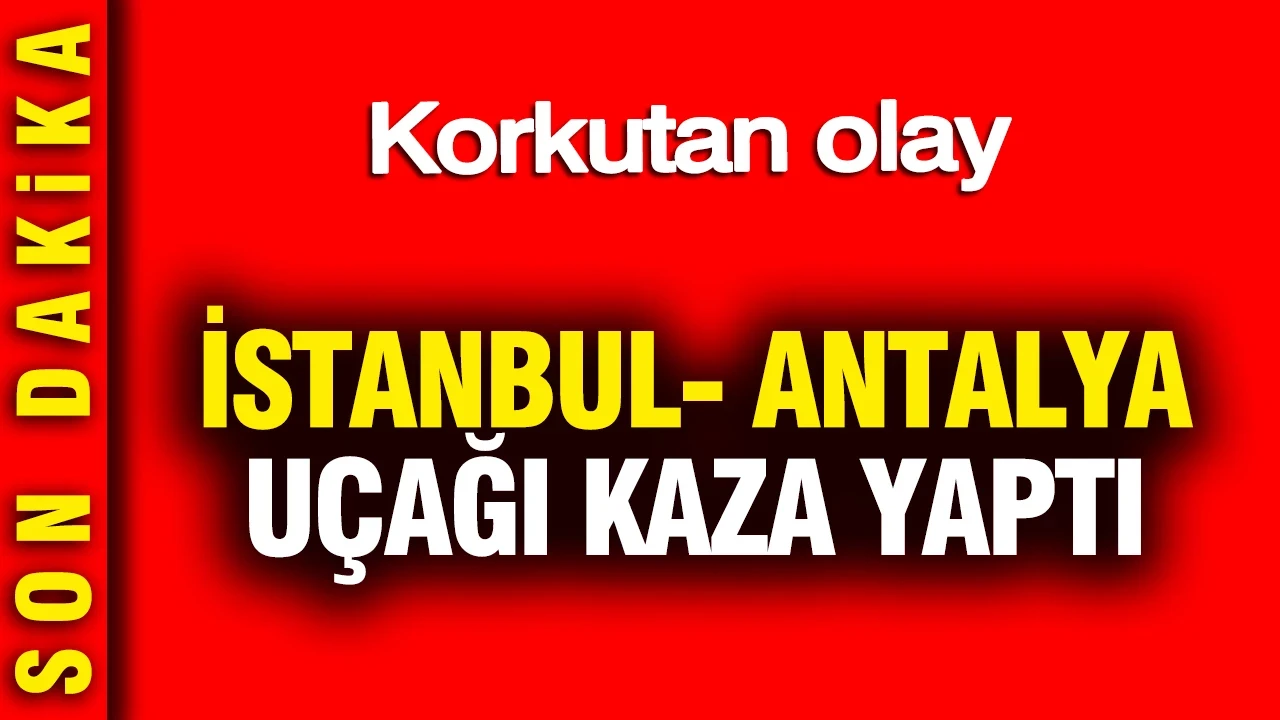İstanbul- Antalya uçağı kaza yaptı: Korkutan olay