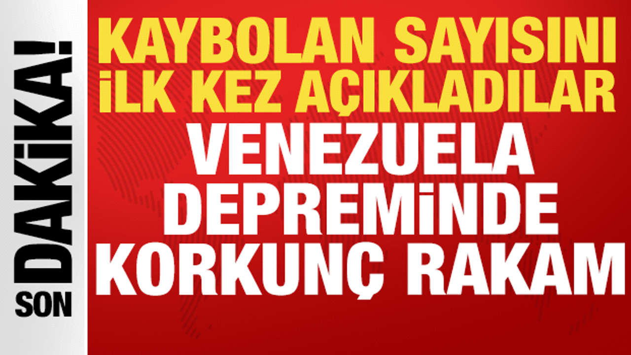 Venezuela depreminde korkunç rakam: Kaybolan sayısı ilk kez açıklandı