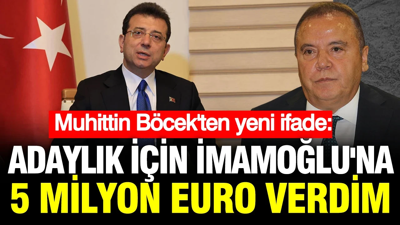 Muhittin Böcek'ten yeni ifade: Adaylık için İmamoğlu'na 5 milyon euro verdim