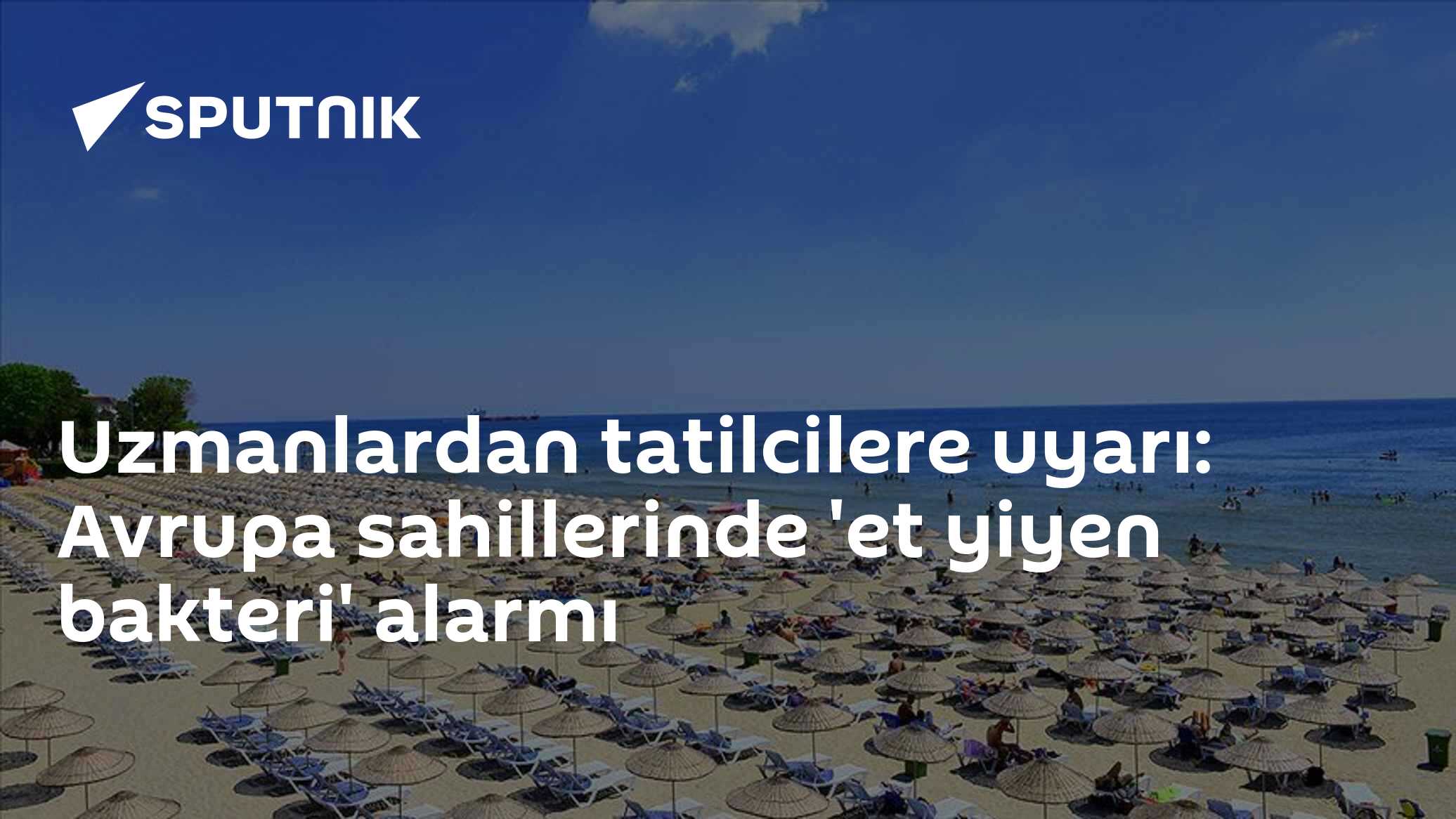Uzmanlardan tatilcilere uyarı: Avrupa sahillerinde 'et yiyen bakteri' alarmı