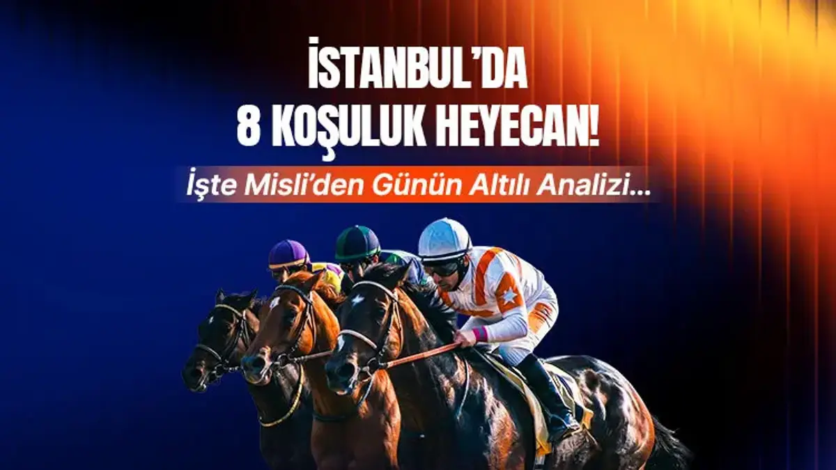 İstanbul’da 8 koşuluk heyecan!İşte Misli’den günün altılı analizi…