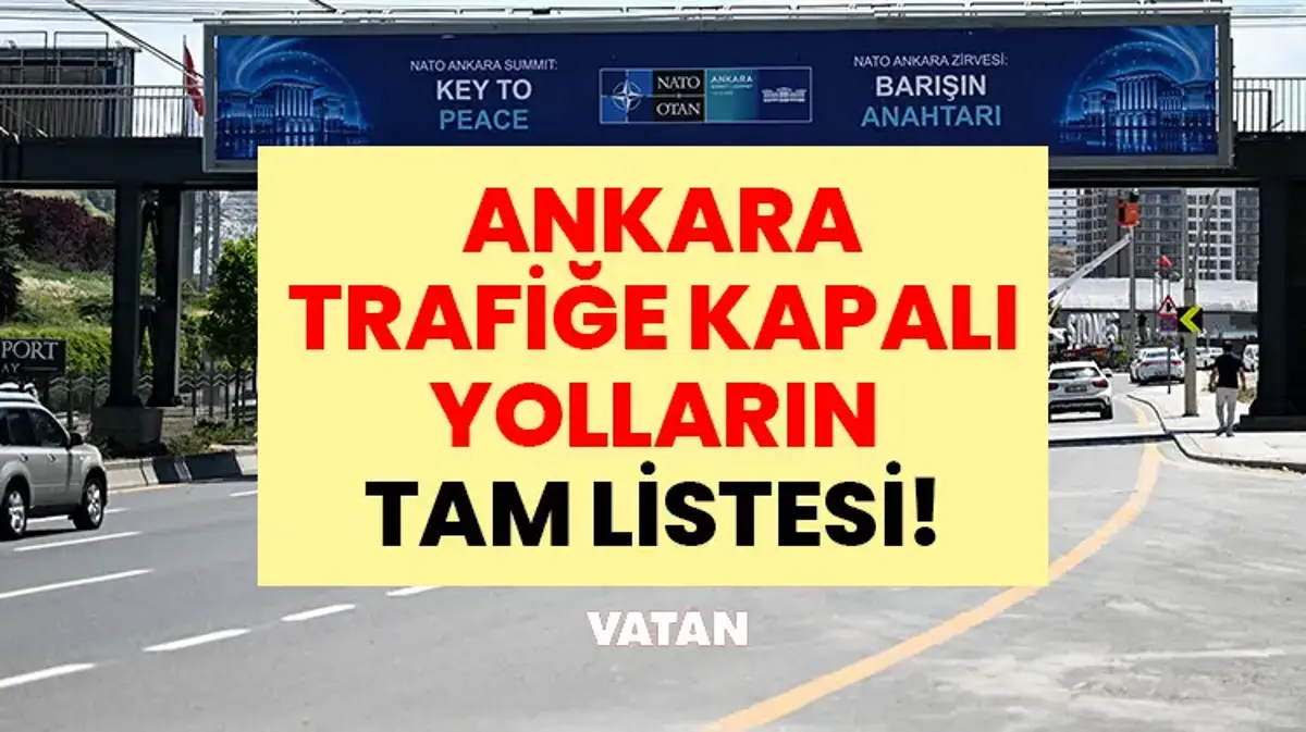 ANKARA TRAFİĞE KAPALI YOLLARIN TAM LİSTESİ! NATO Zirvesi yarın başlıyor: Ankara'da olağanüstü hal! İşte Başkent'te trafiğe kapalı olacak yollar ve alternatif güzergahlar