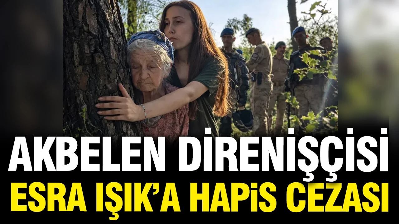 Akbelen direnişçisi Esra Işık'a hapis cezası