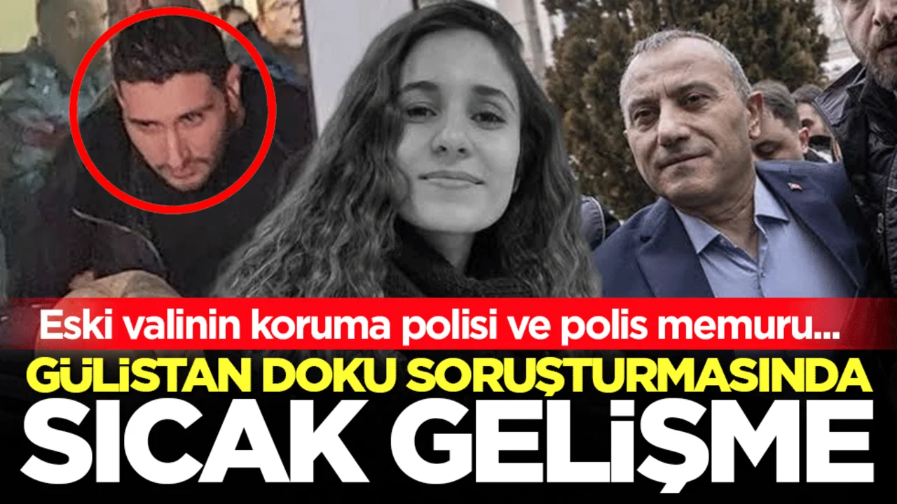 Eski valinin koruma polisi ve polis memuru... Gülistan Doku soruşturmasında sıcak gelişme