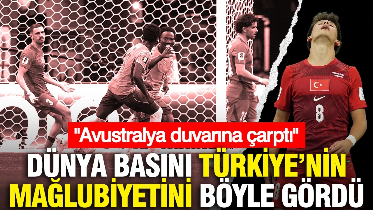 Dünya basını Türkiye'nin mağlubiyetini böyle gördü: "Avustralya duvarına çarptı"