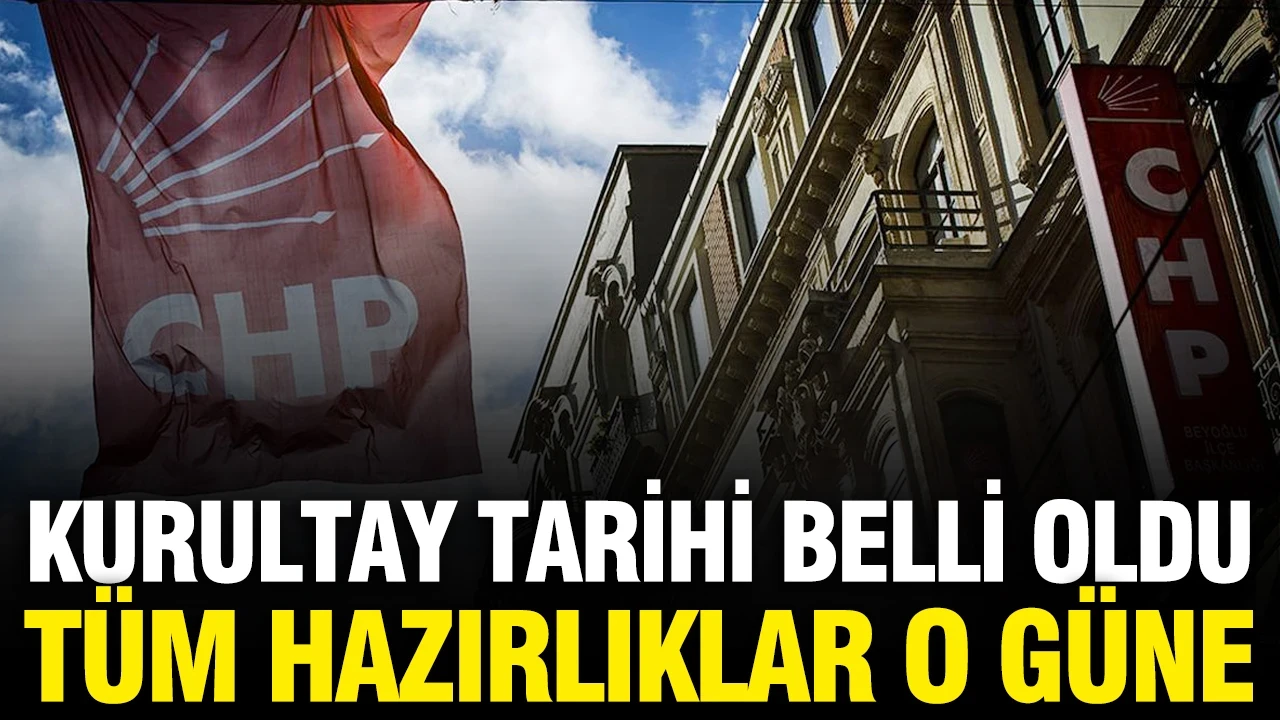 CHP'de kurultay tarihi belli oldu: Tüm hazırlıklar o güne