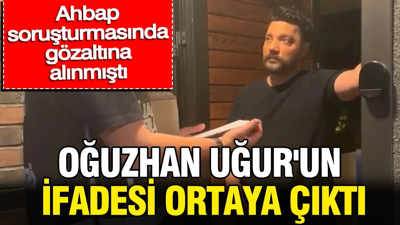 Ahbap soruşturmasında gözaltına alınmıştı: Oğuzhan Uğur'un ifadesi ortaya çıktı