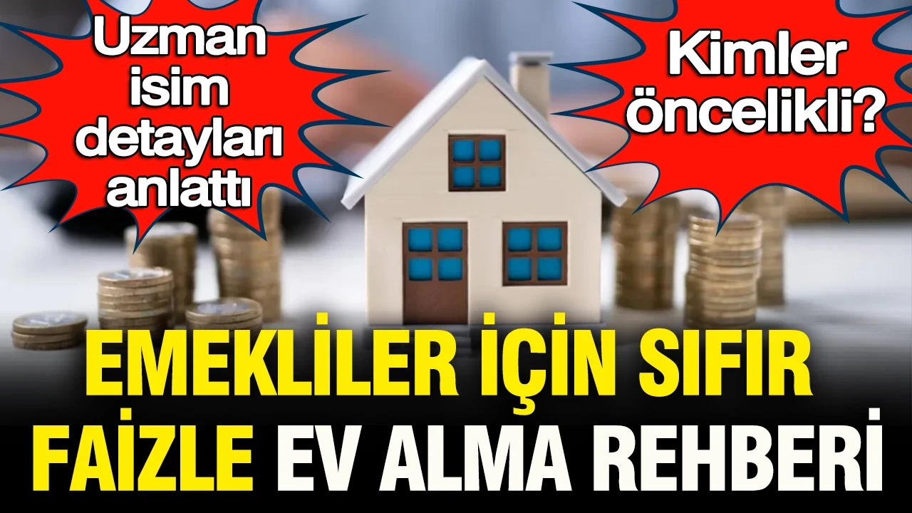 Uzman isim detayları anlattı: Emekliler için sıfır faizle ev alma rehberi… Kimler öncelikli?