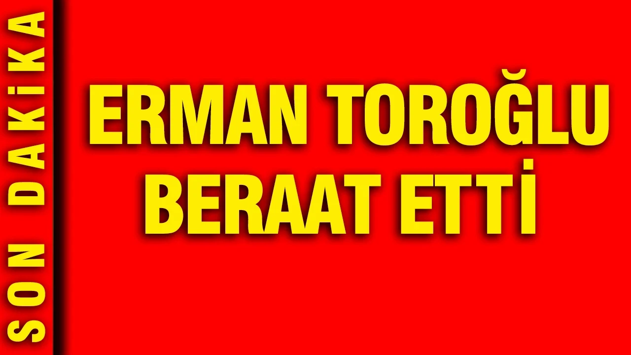 Erman Toroğlu beraat etti