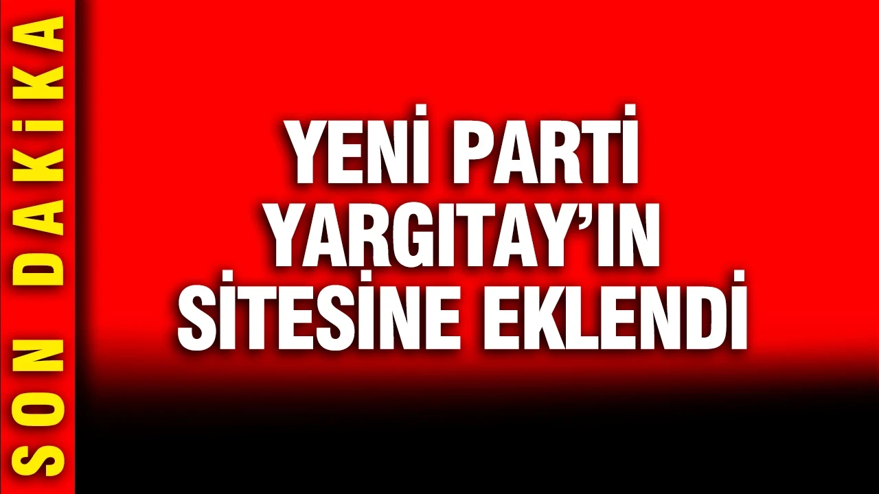Yeni Parti onay aldı: Yargıtay'ın sitesinde yayımlandı