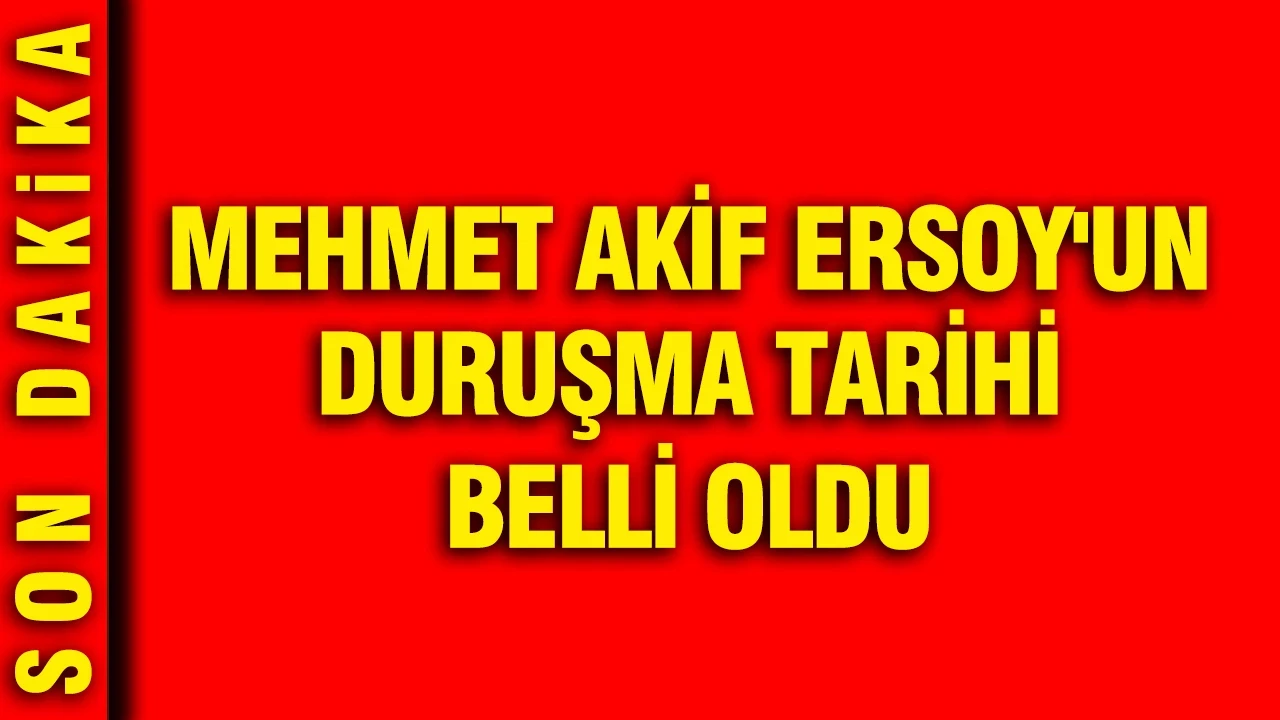Mehmet Akif Ersoy'un duruşma tarihi belli oldu