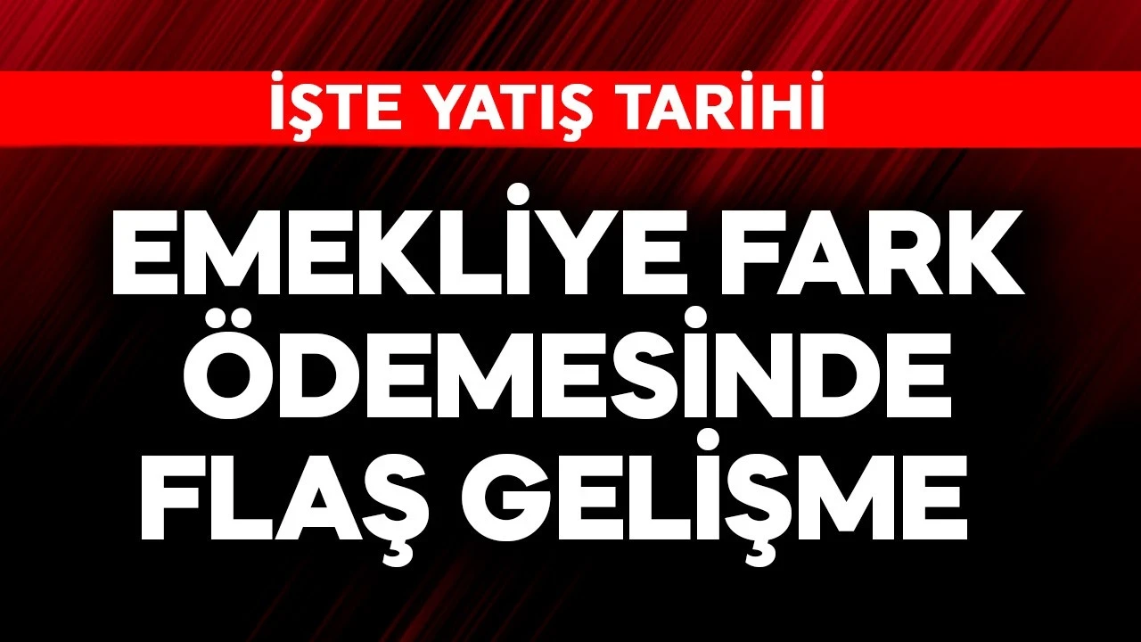 Emekliye fark ödemesinde flaş gelişme