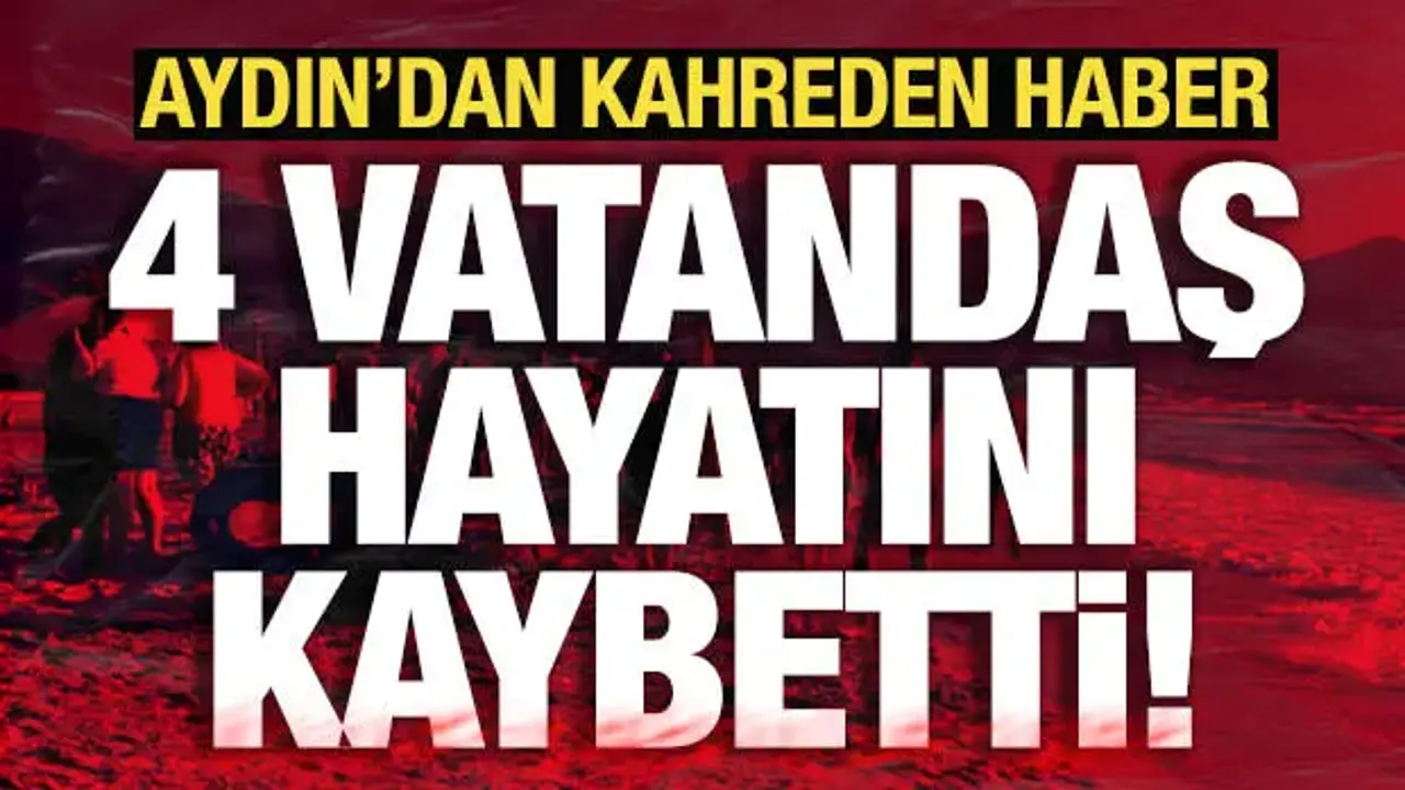 Aydın'dan kahreden haber: 4 vatandaş hayatını kaybetti!