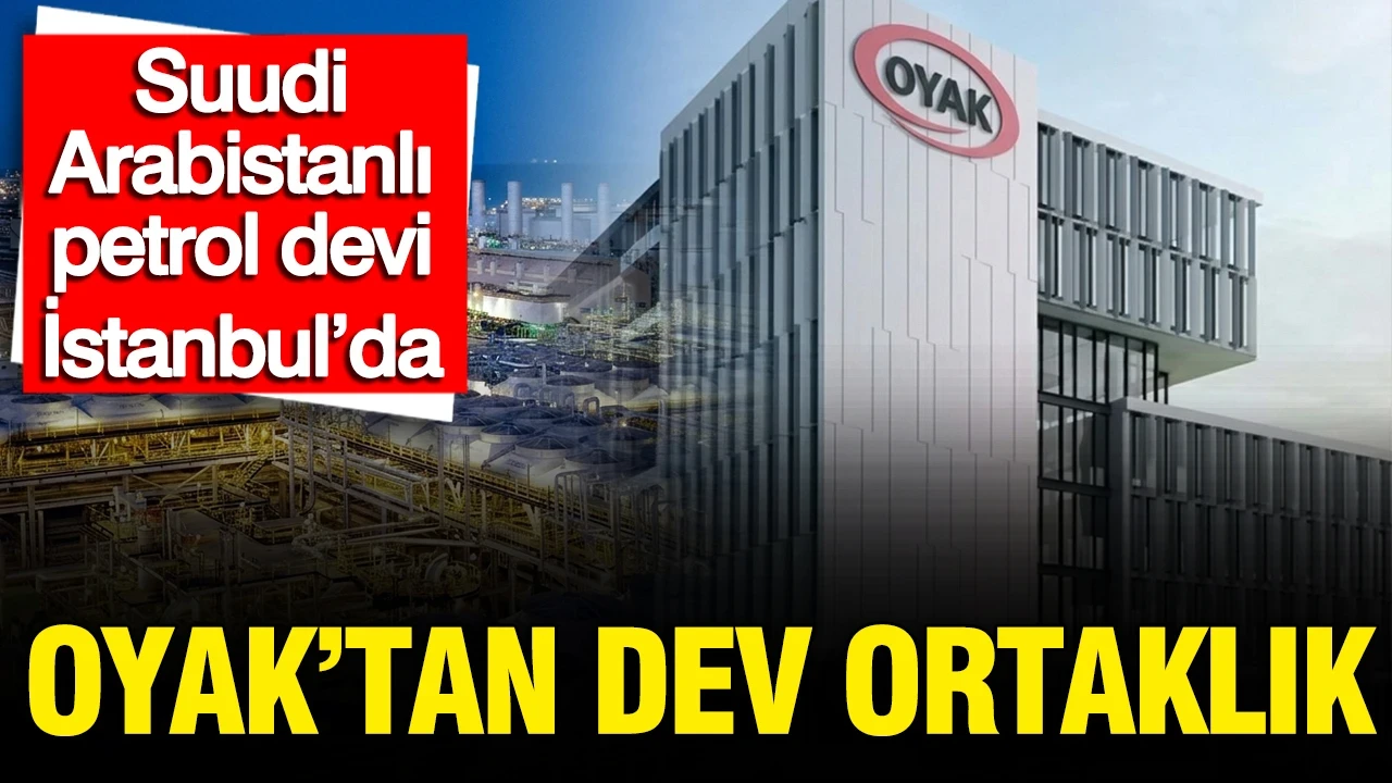 OYAK’tan dev ortaklık: Suudi Arabistanlı petrol devi İstanbul’da