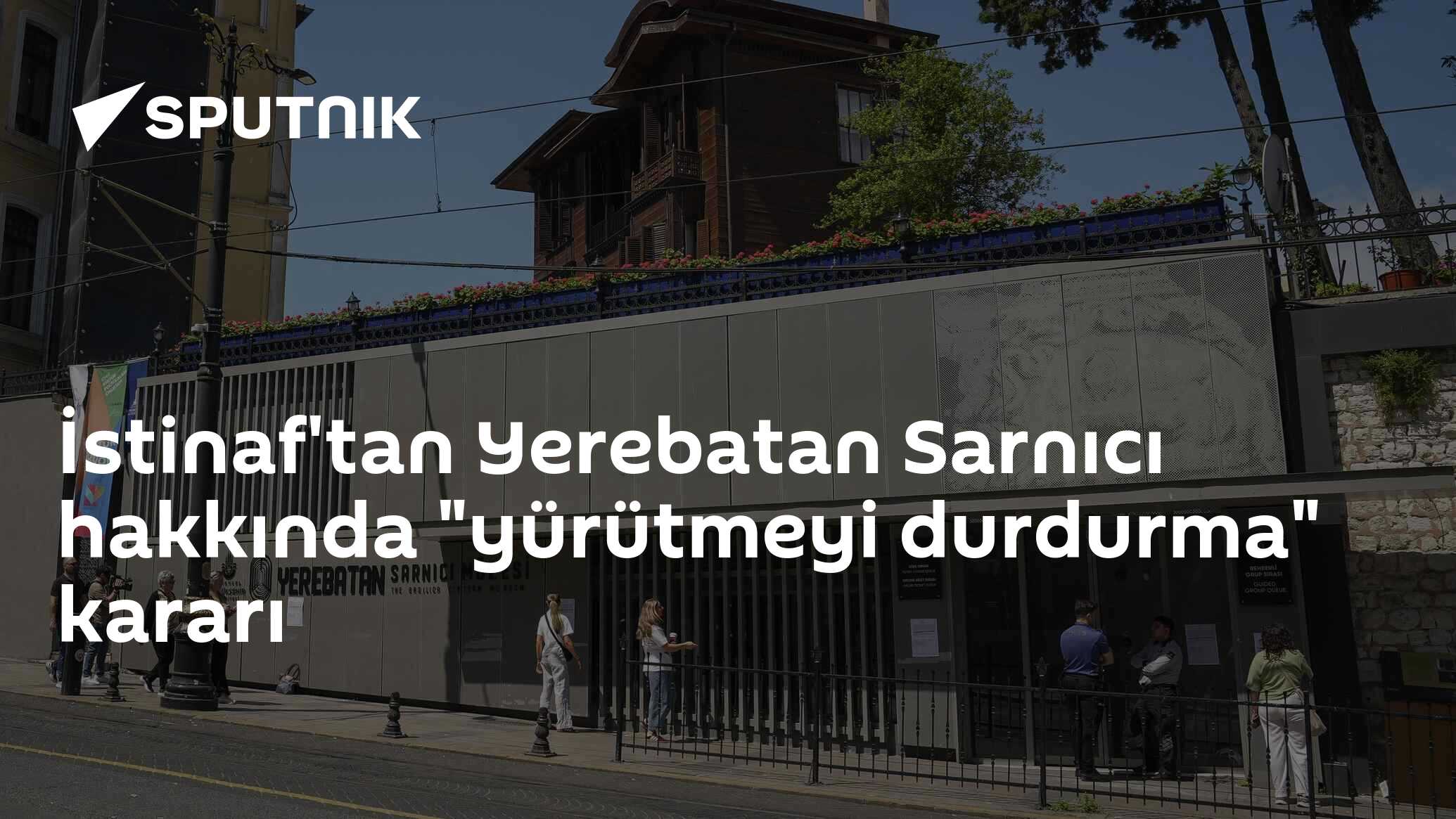 İstinaf'tan Yerebatan Sarnıcı hakkında "yürütmeyi durdurma" kararı
