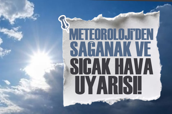 Meteoroloji’den sağanak ve sıcak hava uyarısı