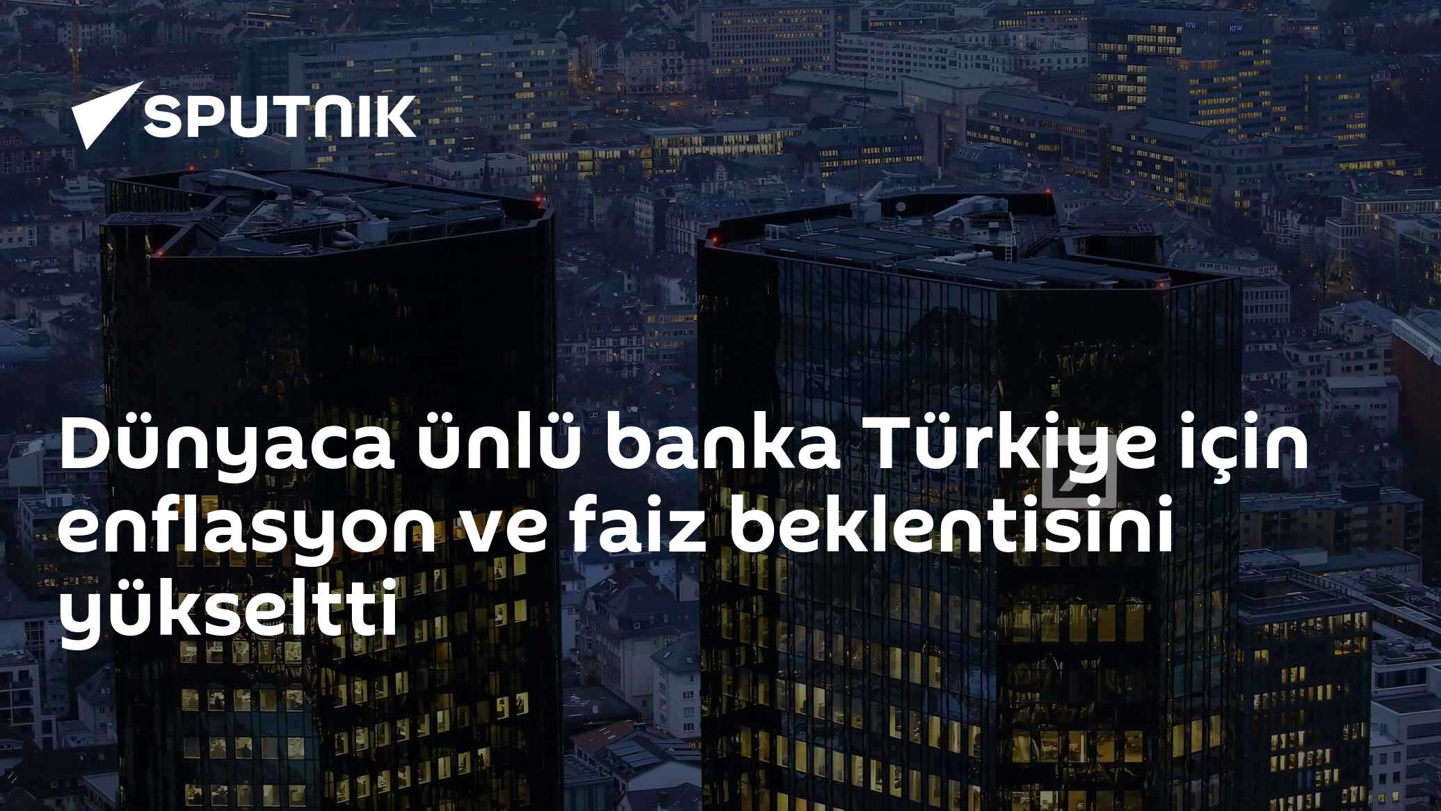 Dünyaca ünlü banka Türkiye için enflasyon ve faiz beklentisini yükseltti