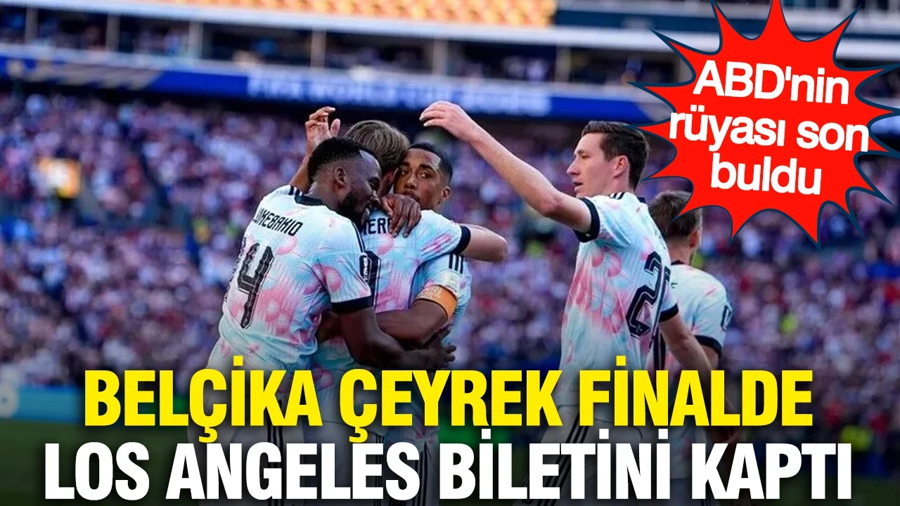 ABD'nin rüyası son buldu: Belçika çeyrek finalde Los Angeles biletini kaptı