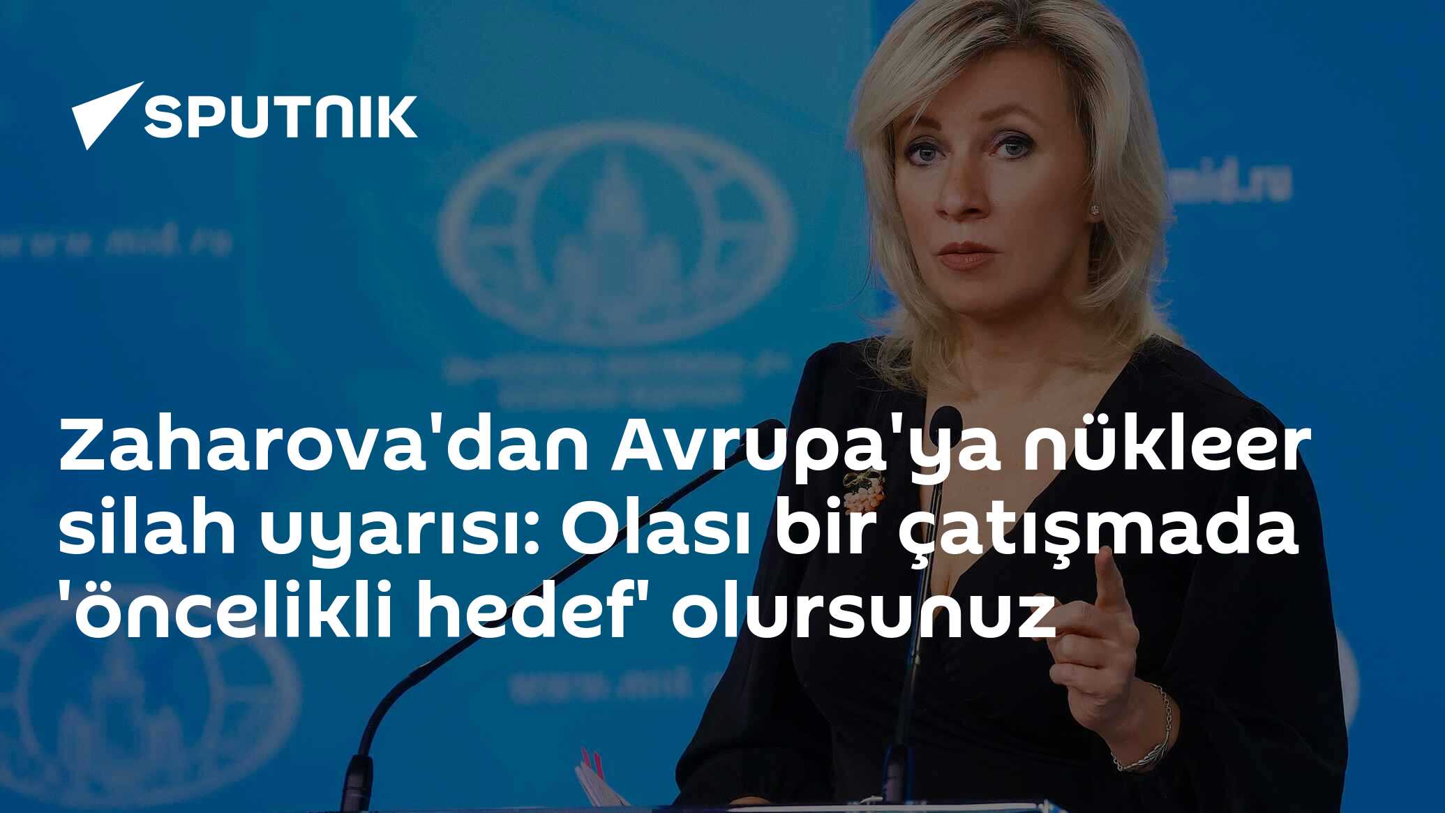 Zaharova'dan Avrupa'ya nükleer silah uyarısı: Olası bir çatışmada 'öncelikli hedef' olursunuz